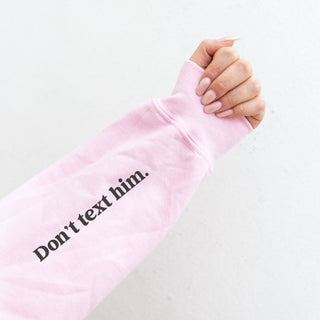 Don't Text Him fleece sweatshirt Affirmation sweatshirt Lane seven premium fleece crew 